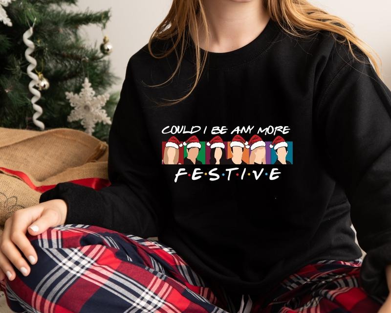 Could I Be Any More Festive Shirt, Funny Christmas Shirts, Friends Christmas Holiday Trip, Matching Christmas Shirt, Friends Fan Xmas Gift