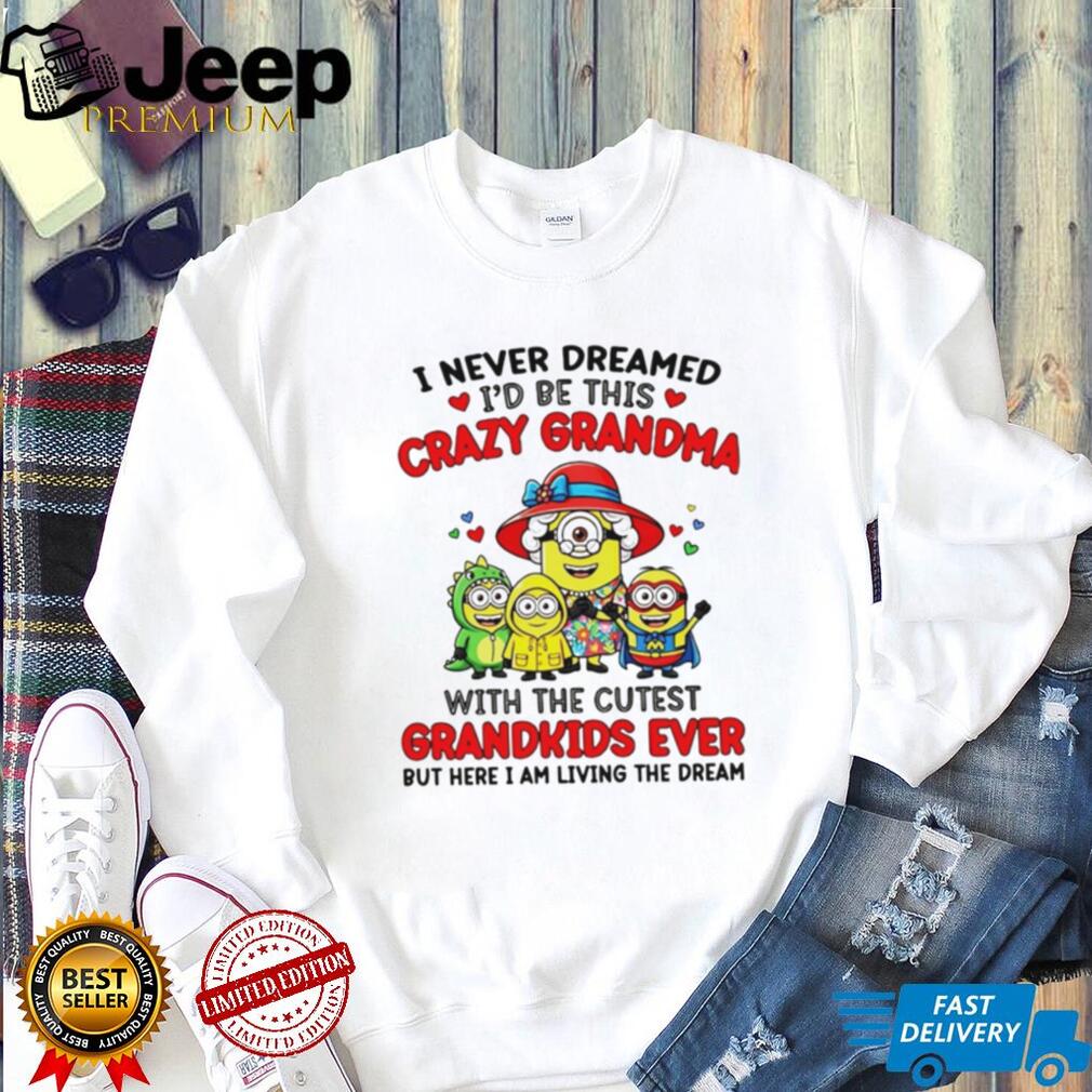 Crazy Grandma Cutest Grandkids Minions Living The Dream T Shirt
