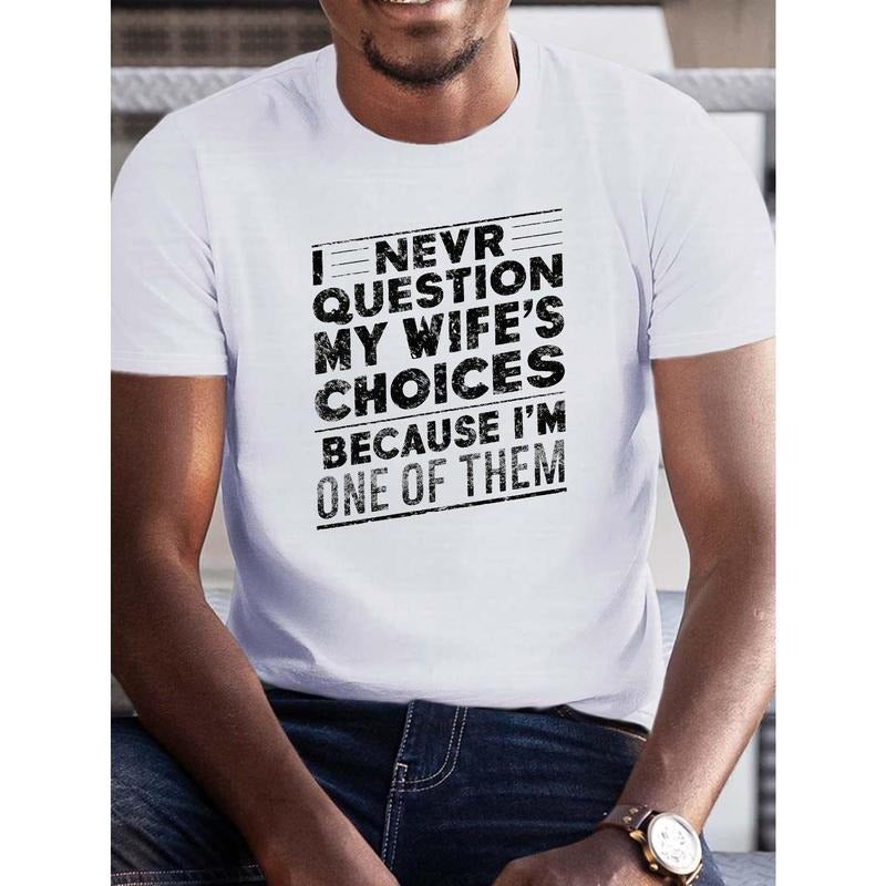 Creative Print, Comfort Fit Men's Casual Outdoor Loose Short Sleeve T-shirt, I NEVER QUESTION MY WIFE'S CHOICES BECAUSE I'M ONE OF THEM Funny Phrase Made in USA