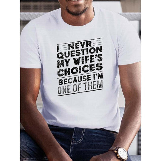 Creative Print, Comfort Fit Men's Casual Outdoor Loose Short Sleeve T-shirt, I NEVER QUESTION MY WIFE'S CHOICES BECAUSE I'M ONE OF THEM Funny Phrase Made in USA