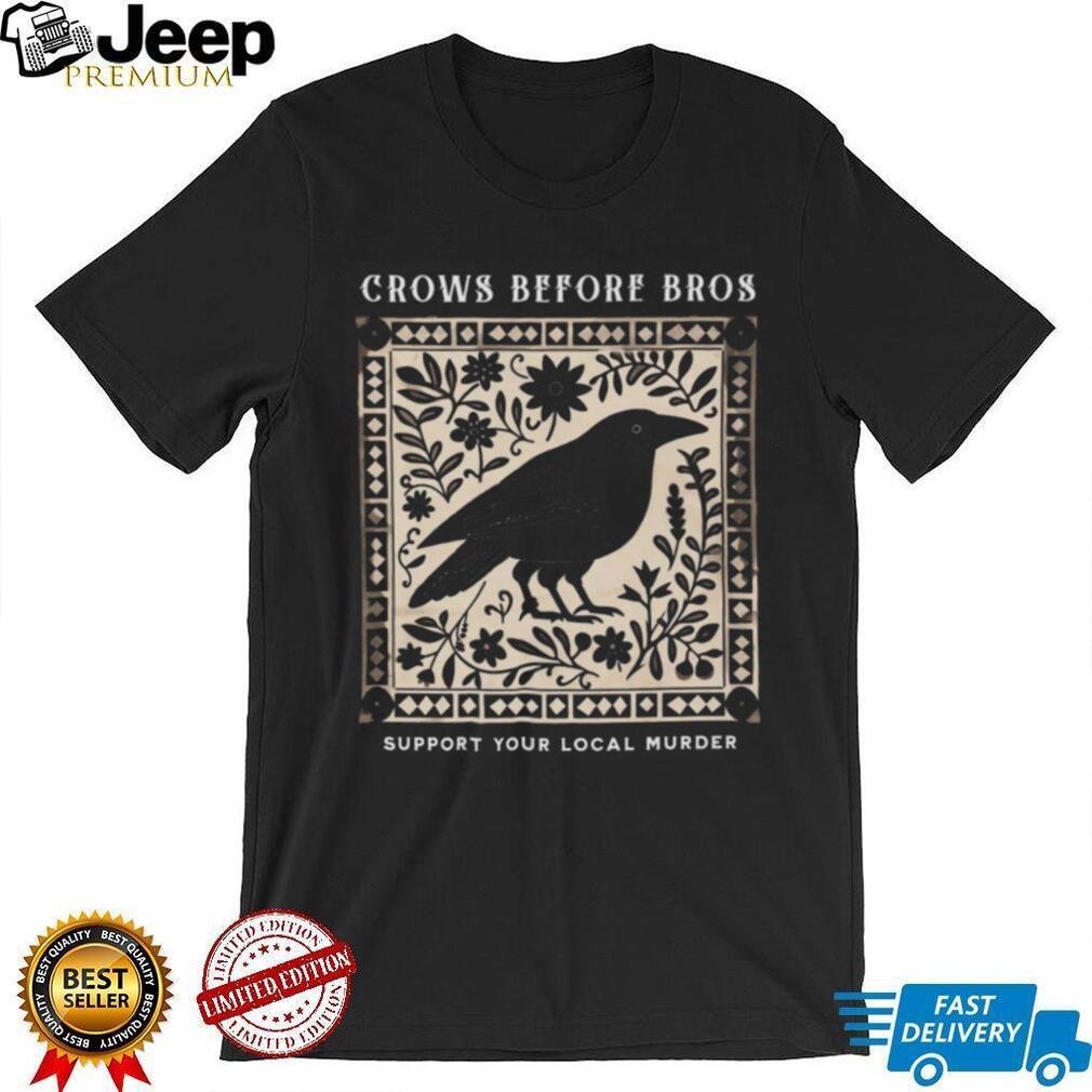 Crows Before Bros Funny Bird Pun Support Your Local Murder T Shirt