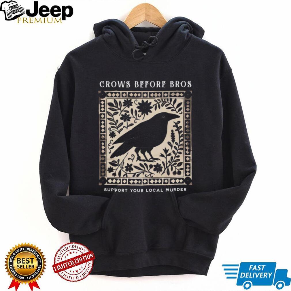 Crows Before Bros Funny Bird Pun Support Your Local Murder T Shirt
