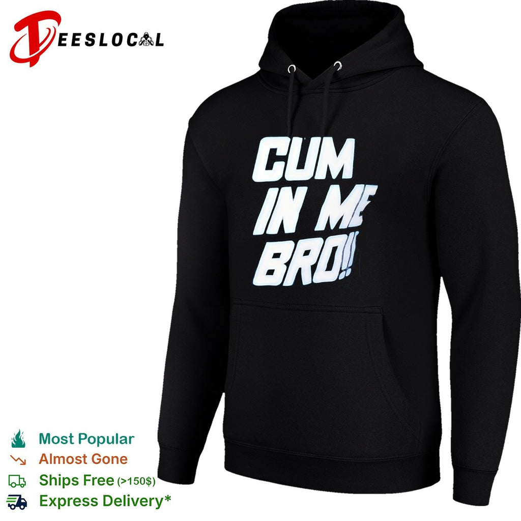 Cum in Me Bro shirt