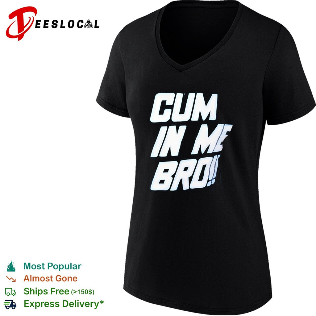 Cum in Me Bro shirt