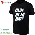 Cum in Me Bro shirt
