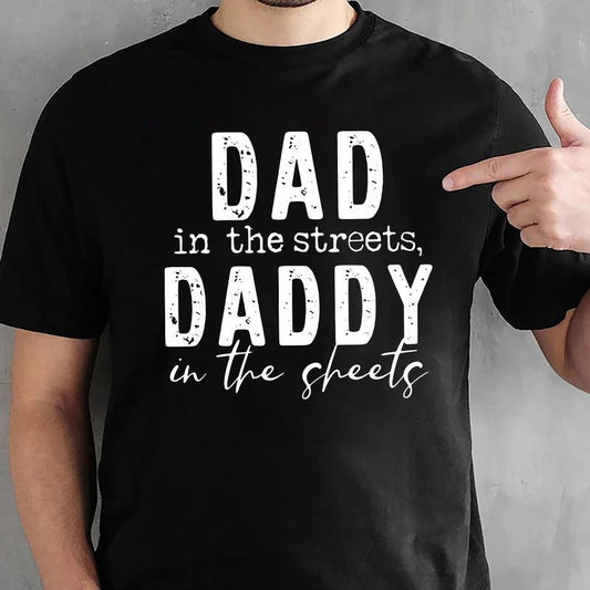 Dad In The Streets Daddy In The Sheets T-Shirt, Funny Dad Tee, Funny Dad Shirt, Father's Day Tshirt, Gift For Daddy, New Dad Shirt