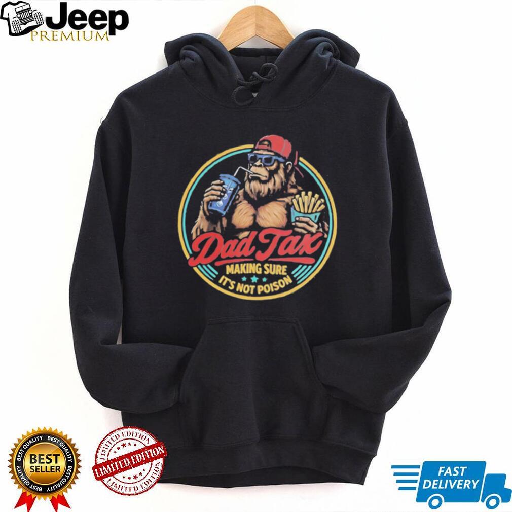 Dad Tax Making Sure Its Not Poison Funny Bigfoot T Shirt