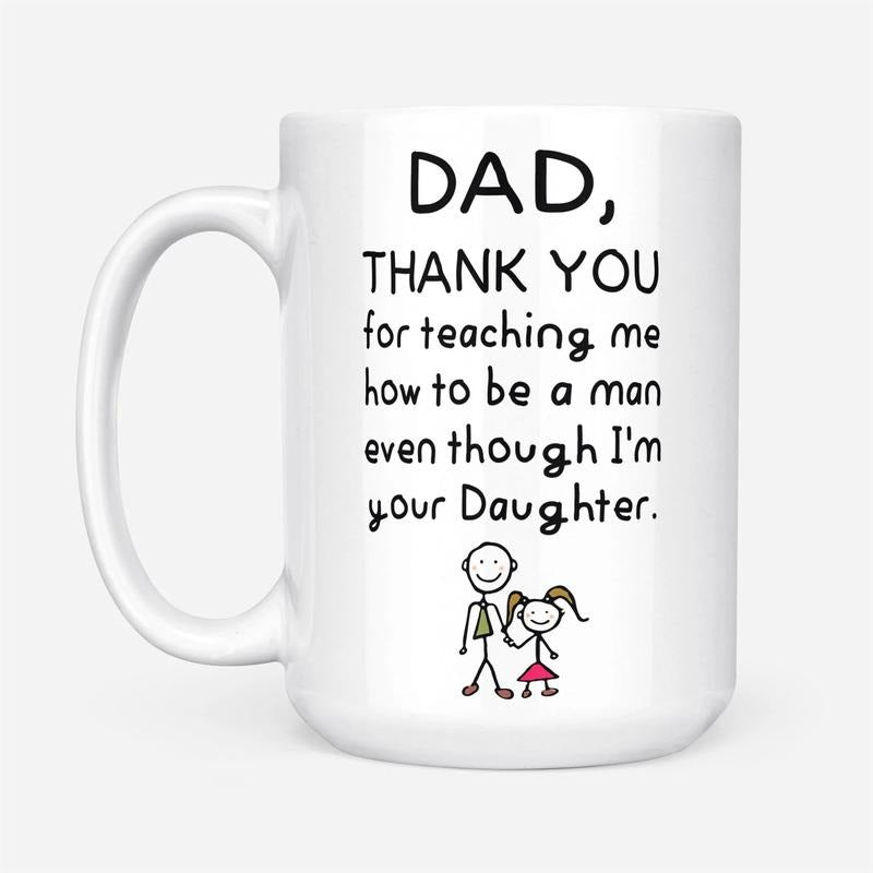 Dad Thank For Teaching Me How To Be A Man Cute Father's Day Mug, Gift For Father From Kid, Daughter And Dad Cup, Little Girls Cup, 11 15oz Ceramic Cup