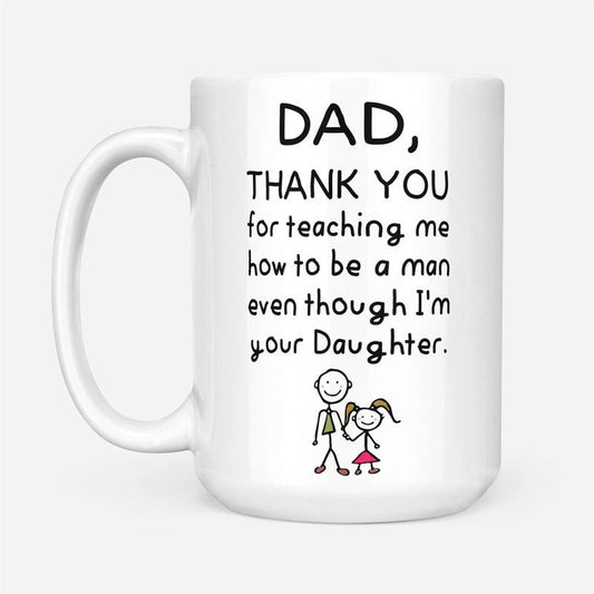 Dad Thank For Teaching Me How To Be A Man Cute Father's Day Mug, Gift For Father From Kid, Daughter And Dad Cup, Little Girls Cup, 11 15oz Ceramic Cup