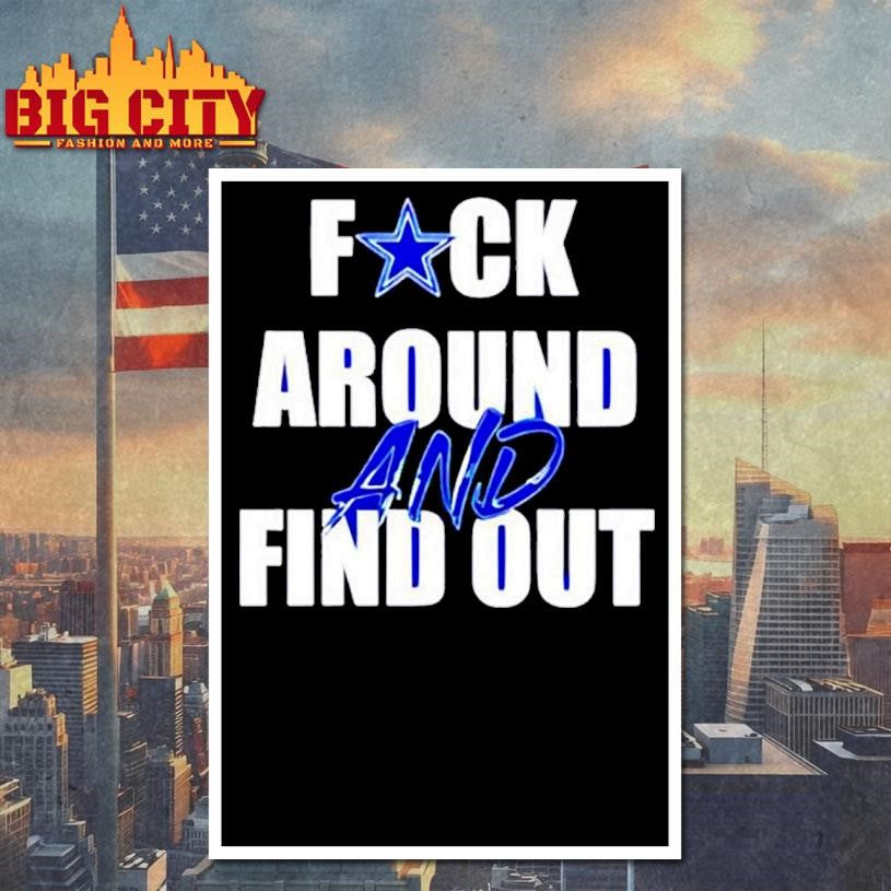 Dallas Cowboys Fuck Around And Find Out Shirt