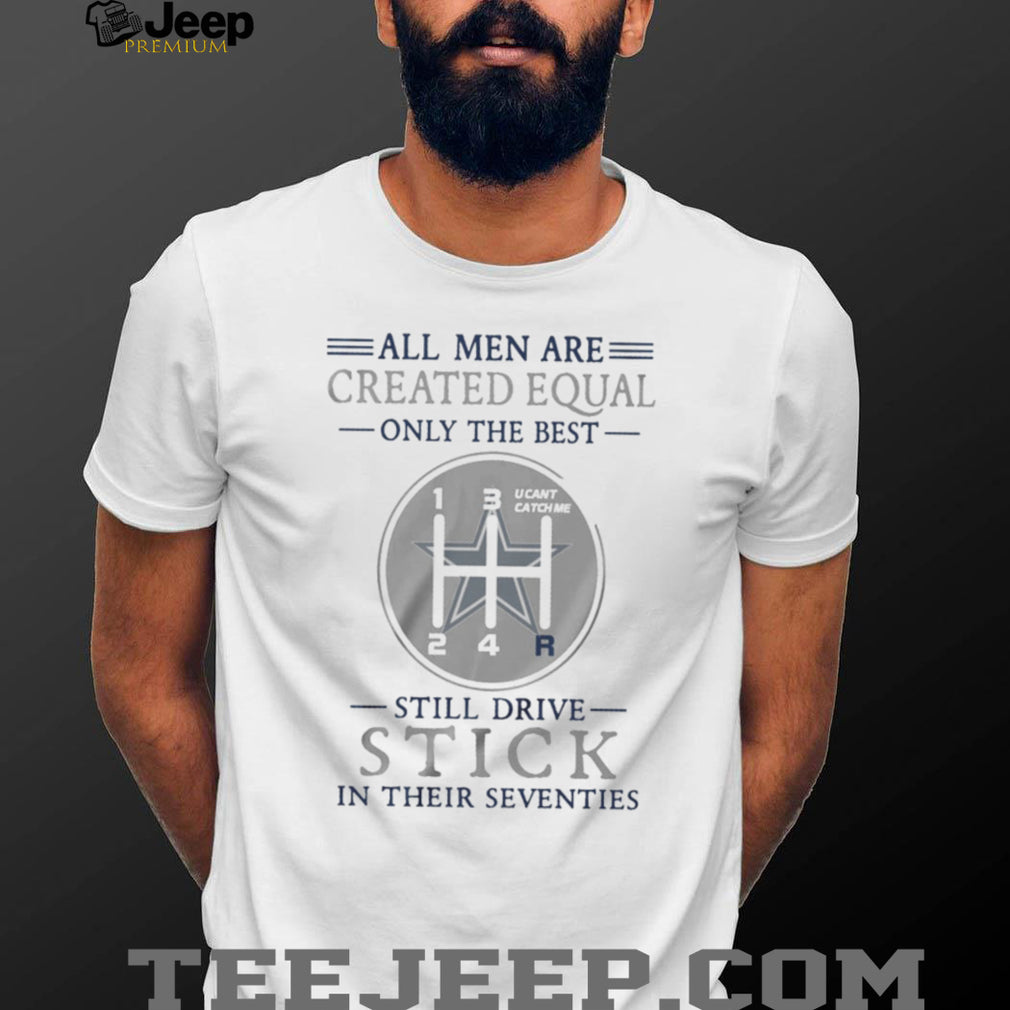 Dallas Cowboys Personalized All Men Are Created Equal Only The Best Still Drive Stick In Their Seventies White T Shirt