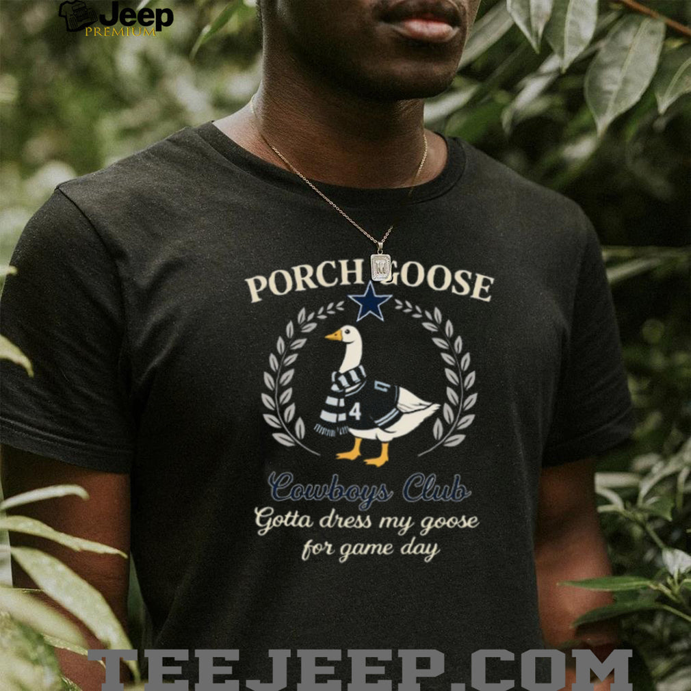 Dallas Cowboys Porch Goose Club Gotta Dress My Goose 2026 Retro Fans Men T Shirt