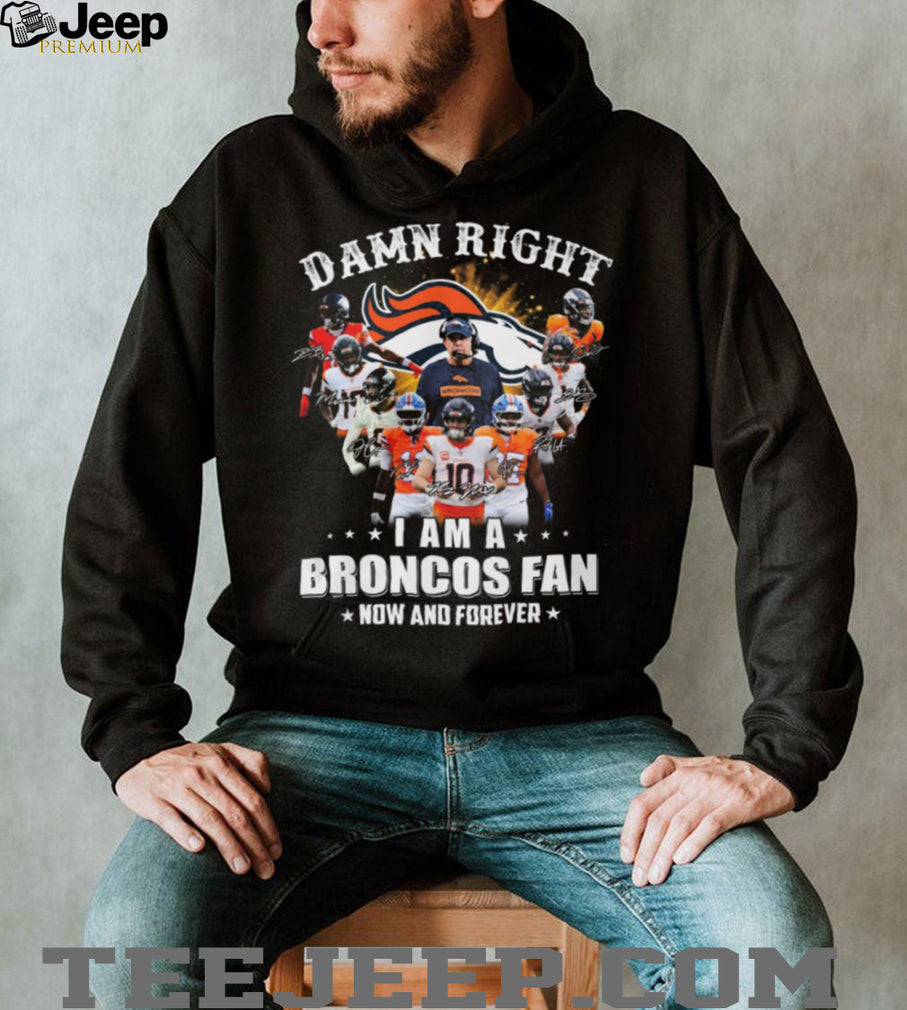 Damn Right I Am A Broncos Fan Now And Forever Signatures T Shirt
