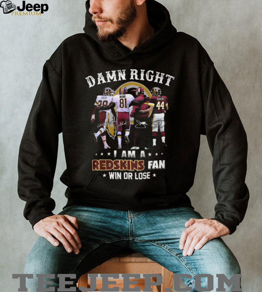 Damn Right I Am A Redskins Fan Win Or Lose Legends Signatures T Shirt