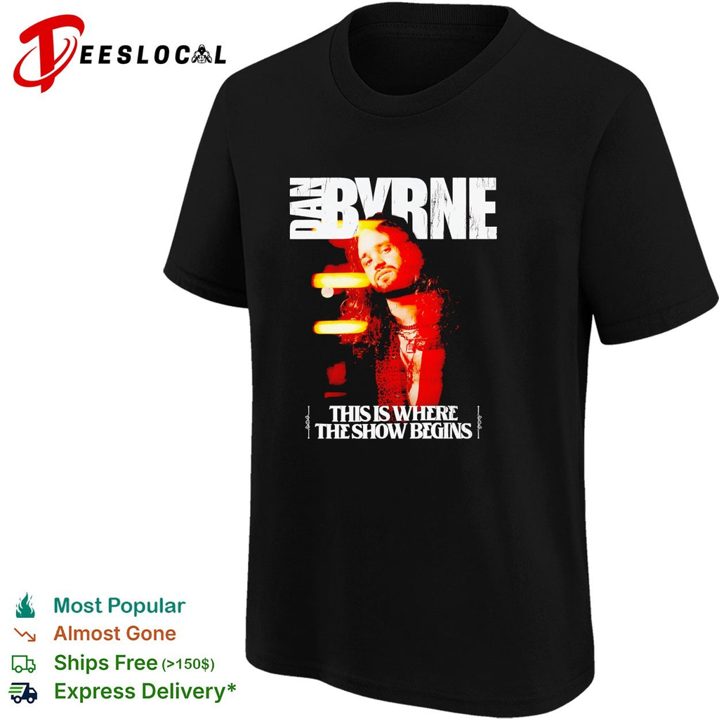 Dan Byrne this is where the show begins shirt
