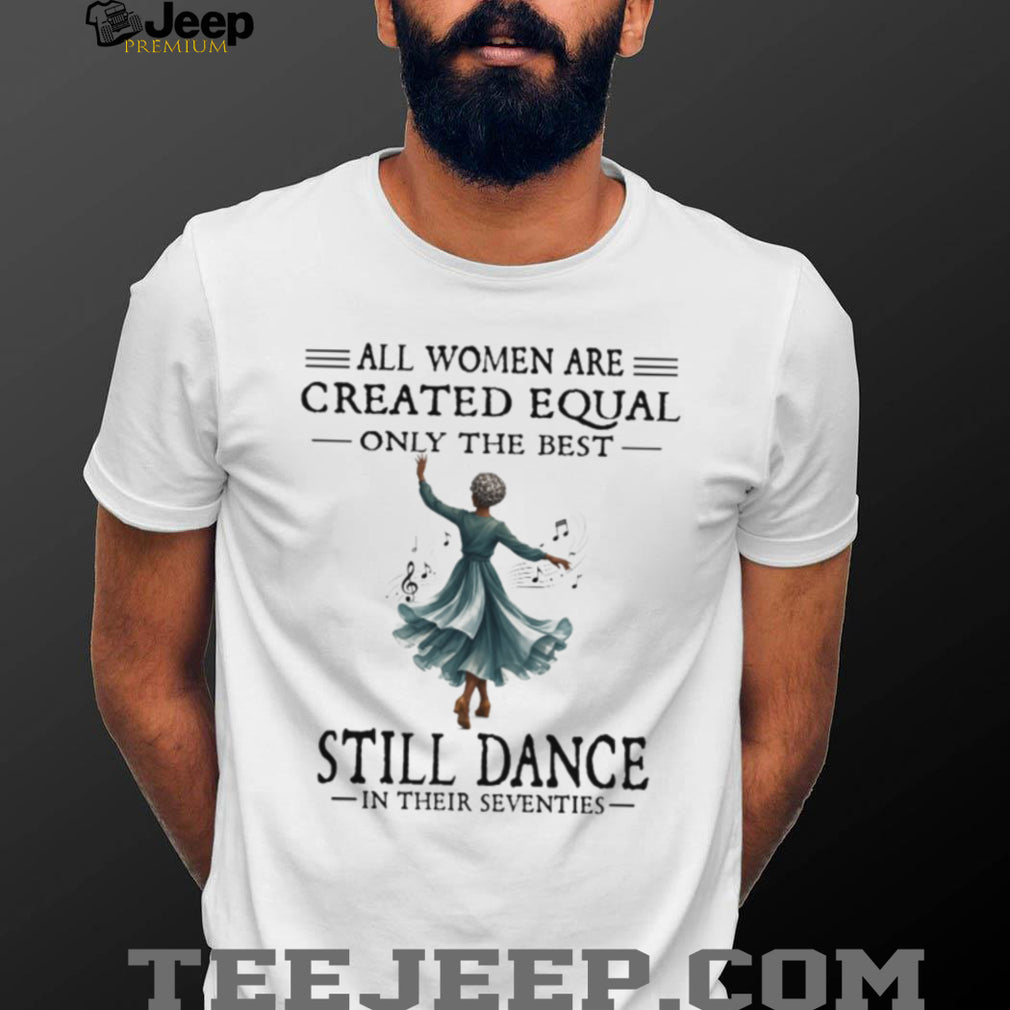 Dance Grandma All Women Created Equal Seventies Dancer Shirt