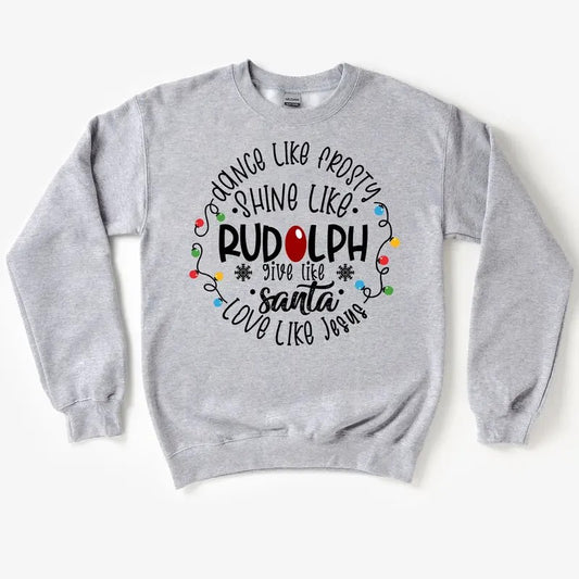 Dance Like Frosty Shine Like Rudolph Give Like Santa Love Like Jesus Shirt, Christmas Family Sweatshirt Cotton Crewneck