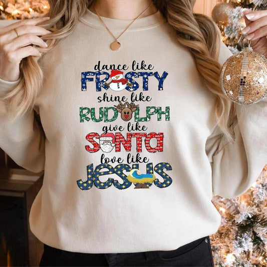 Dance Like Frosty Shine like Rudolph Give like Santa Love Like Jesus Sweatshirt, Cute Christmas Shirt, Unisex Crewneck Sweatshirt & Shirt Cotton Fabric