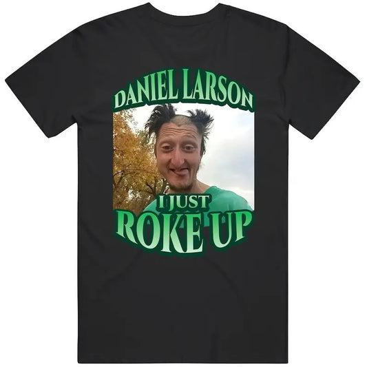 Daniel Larson I Just Roke Up Funny Tiktok Meme Joke Gift T-Shirt, 100% Cotton, Crew Neck, Slight Stretch, Breathable & Wear-Resistant, All-Season Short Sleeve Tee, Perfect for Outdoor & Daily Fashion