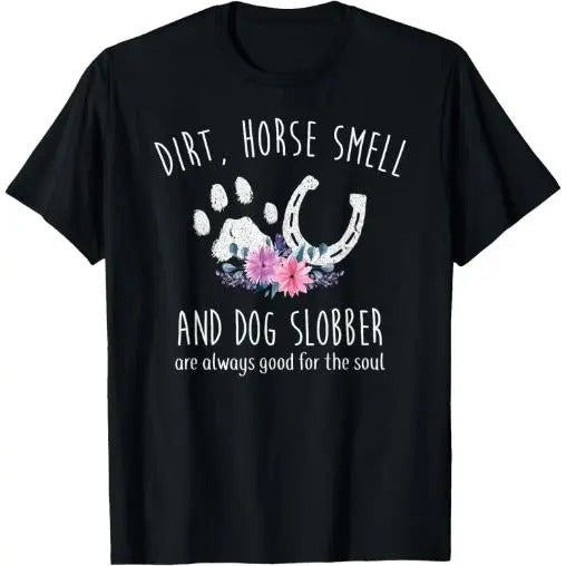 Dirt Horse Smell And Dog Slobber Horse Lover T-Shirt  Made in USA