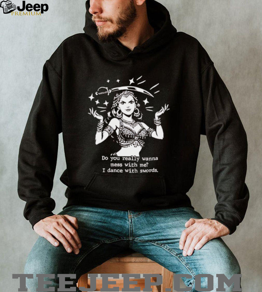 Do You Really Wanna Mess With Me I Dance With Swords Vintage Gypsy Style T Shirt
