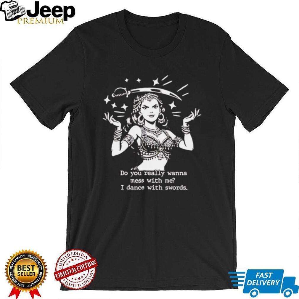 Do You Really Wanna Mess With Me I Dance With Swords Vintage Gypsy Style T Shirt