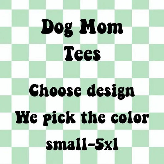 Dog Mama Designed T-shirts we pick color you pick design