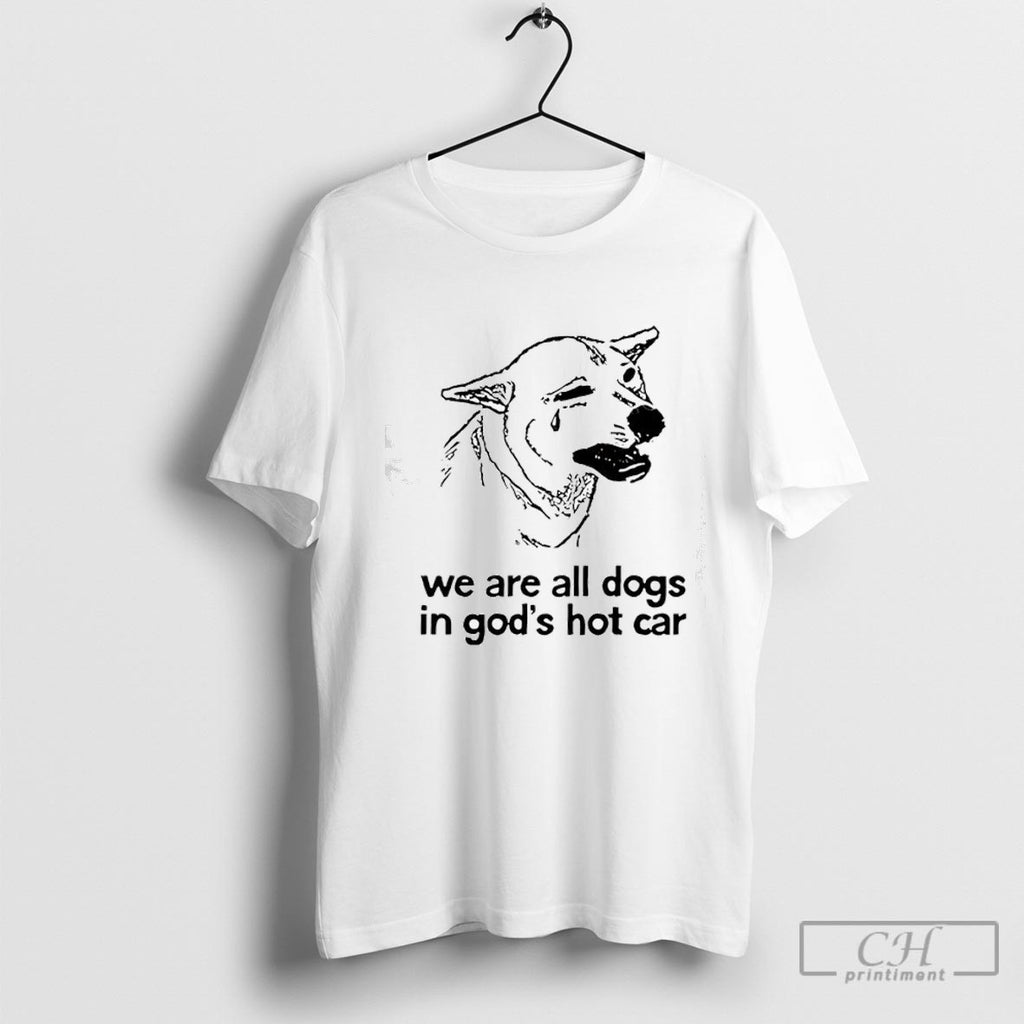 Dog Cry We Are All Dogs In Gods Hot Car Shirt Sweater