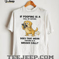 Dog if pooping is a call of nature does that mean farting is a missed call shirt