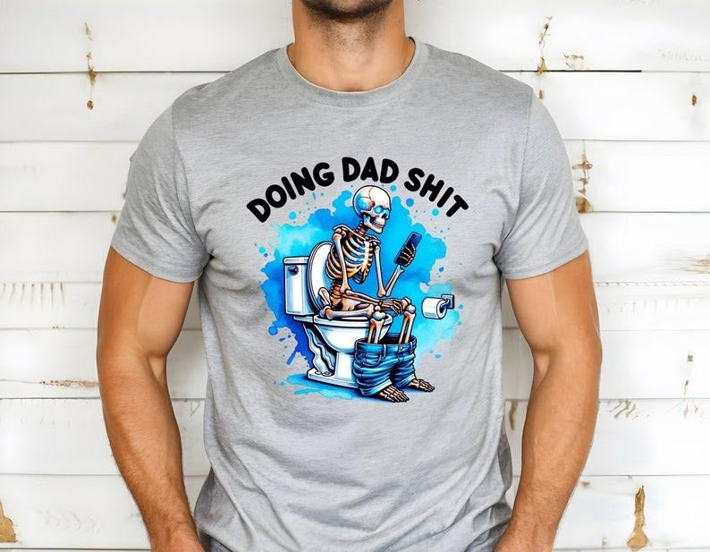 Doing Dad Shit Shirt, Funny Dad Shirt, Father's Day Shirt, Father's Day Gift, Father Birthday Gift, New Dad Shirt, Gift for Dad,Skeleton  T-shirt, sweater and Hoodie