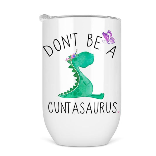 Don't Be A Cuntasaurus Wine Tumbler - Funny Wine Cup For Women