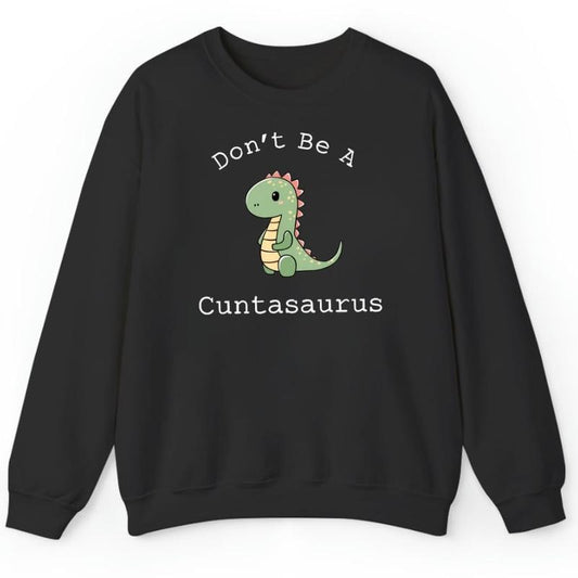 Don't Be A Cuntasaurus , Funny Sweatshirt  Hoodie and Sweater; T-shirt Cotton Menswear Polyester Tops