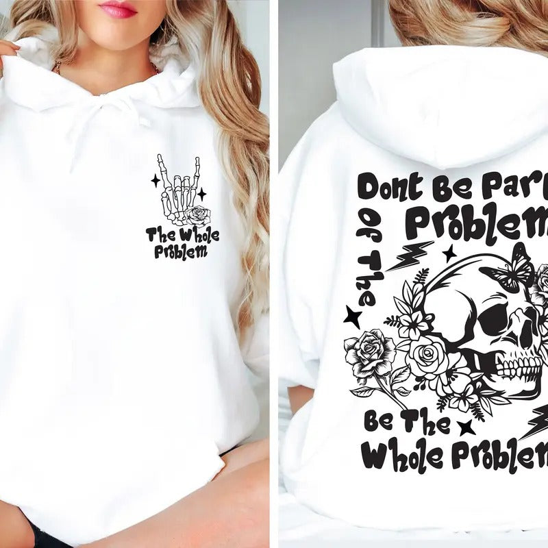 Don't Be Part Of The Problem Be The Whole Problem Hoodie Sarcastic Skeleton Sweatshirt Women's Adult Humor Shirt Funny Gift For Here7670 TK43GN