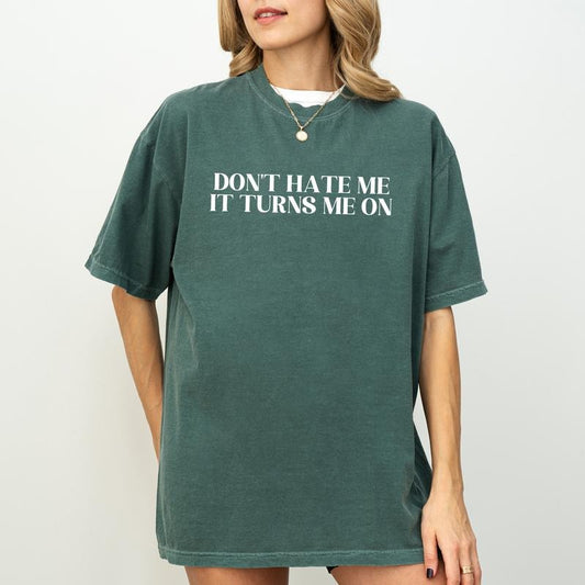 Don't Hate Me It Turns Me On Comfort Colors Shirt, Funny Sayings Unisex Graphic Tee, Inspired Meme Apparel Gift Shirt, Sarcastic Clothing