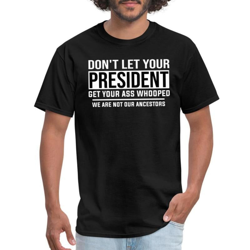 Don't Let Your President Get Your Ass Whooped Men's T-Shirt Made in USA
