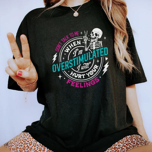 Don't Talk To Me When I'm Overstimulated Shirt, I Will Hurt Your Feeling Shirt, Overstimulated Tee, Funny Shirt Relatable Daily Outfits, Outfits for Mom, Oversized Fit Tee Print Shirt, Casual Comfortable Short Sleeve Tops