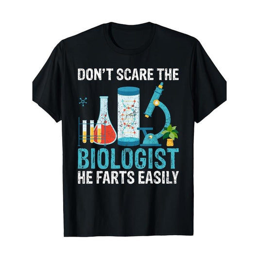 Don't scare the biologist, he fart easily -100% cotton Made in USA
