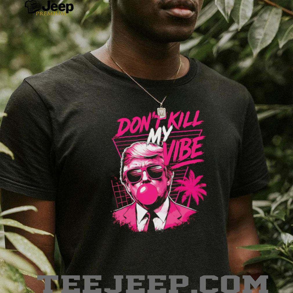 Donald Trump Don’t Kill My Vibe Vaporwave Pink Aesthetic T Shirt