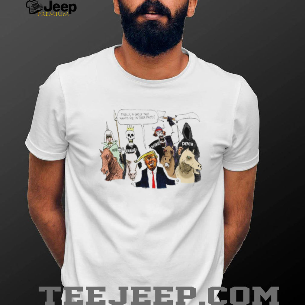 Donald Trump Finally a Group That Wants Me in Their Photo Political Cartoon shirt