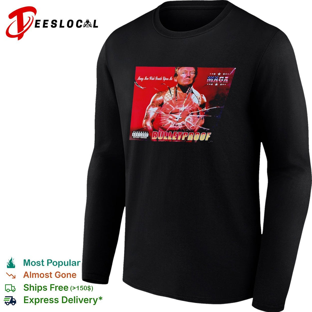 Donald Trump Many Men Wish Death Upon Me MAGA Bulletproof shirt