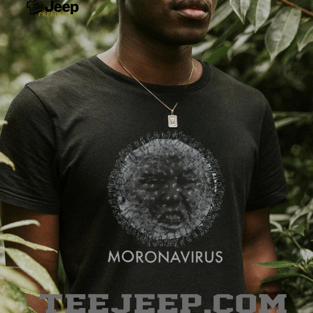 Donald Trump Moronavirus Coronavirus Political Satire Anti Trump Humor Novelty Men Women Shirt