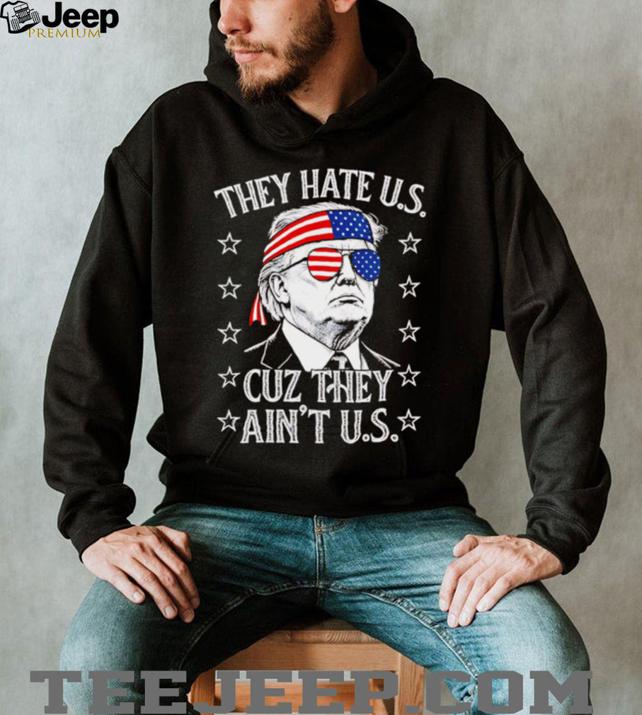 Donald Trump They Hate Us Cuz They Ain’t Us Patriotic T Shirt