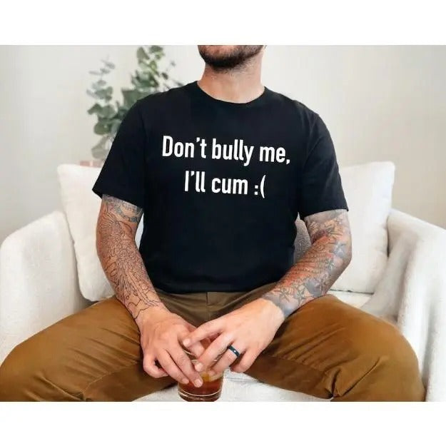 Dont Bully Me Ill Cvm Funny Shirt, Meme Shirt, Funny Saying Shirts, Sarcastic Tee, Offensive Tees, Parody Tshirt, Sarcasm Made in USA