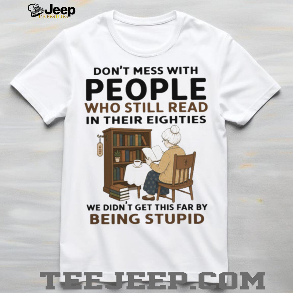 Don’t Mess With People Who Read In Their Eighties Shirt