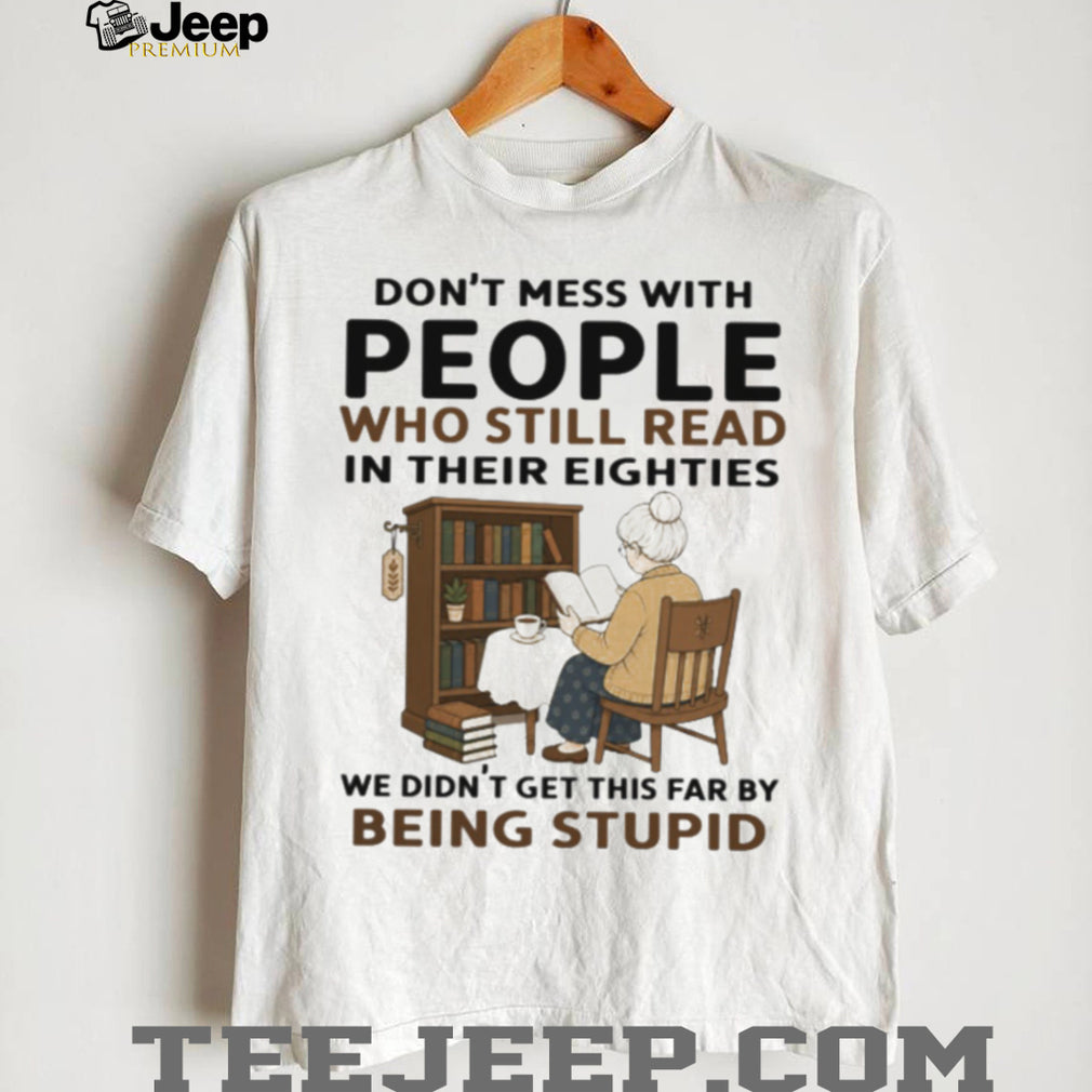 Don’t Mess With People Who Read In Their Eighties Shirt