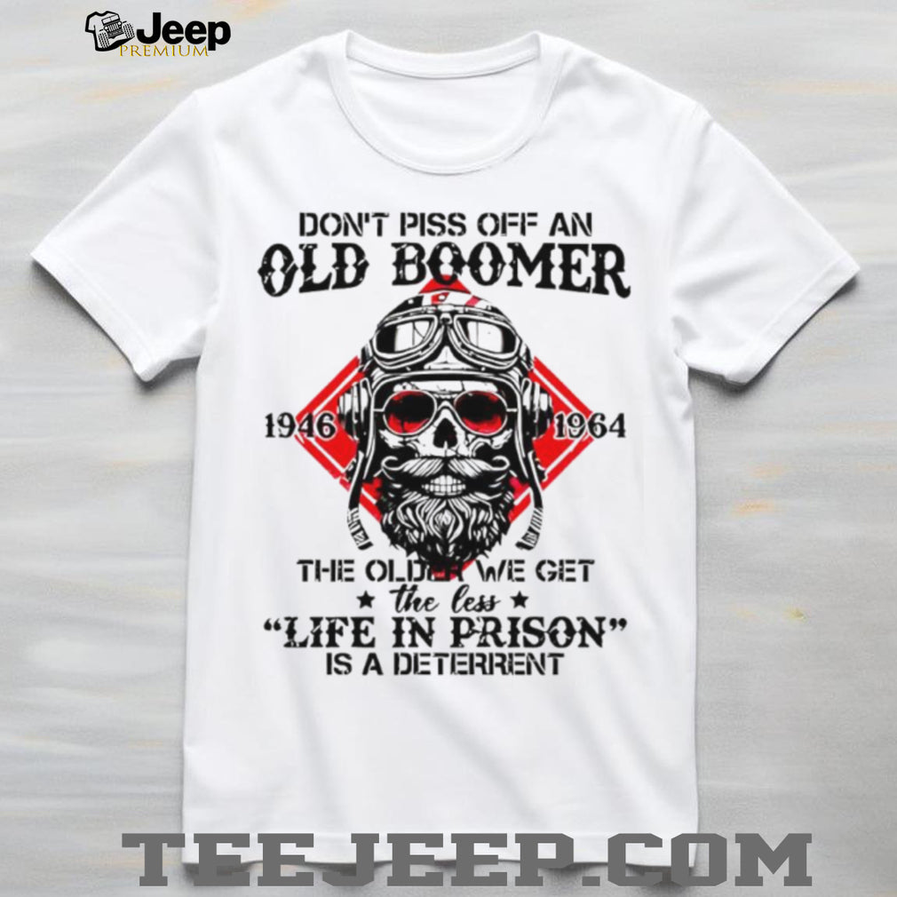 Don’t Piss Off An Old Boomer Life In Prison Deterrent Skeleton T shirt