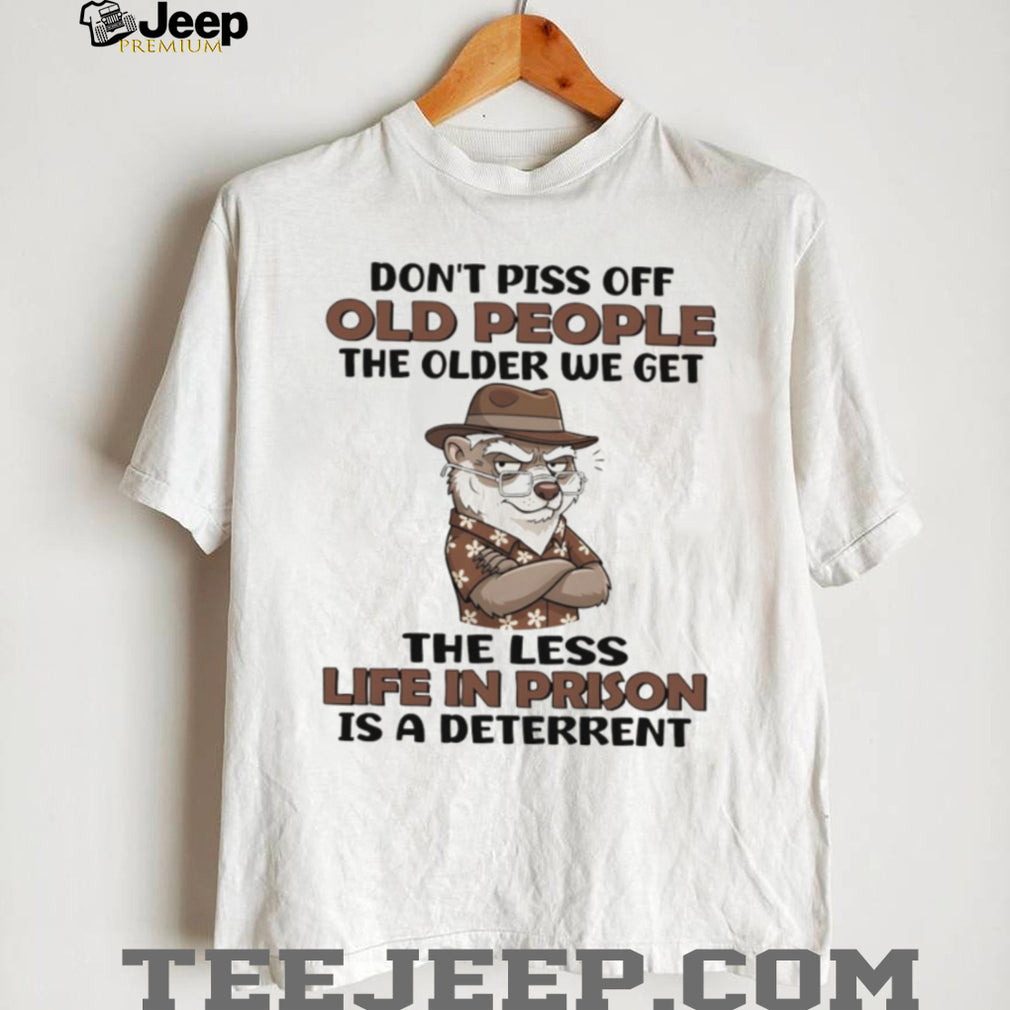 Don’t Piss Off Old People Grumpy Otter Prison Deterrent T Shirt