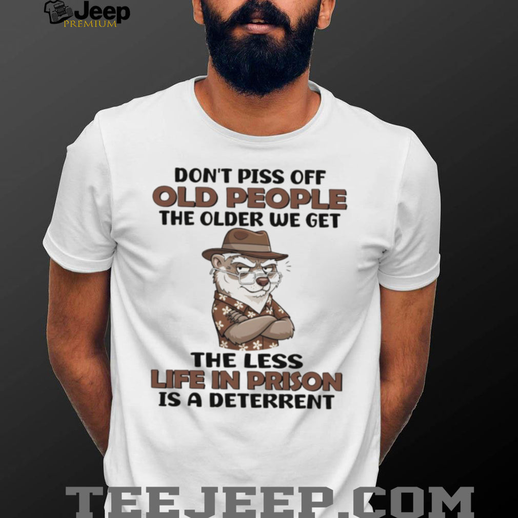 Don’t Piss Off Old People Grumpy Otter Prison Deterrent T Shirt