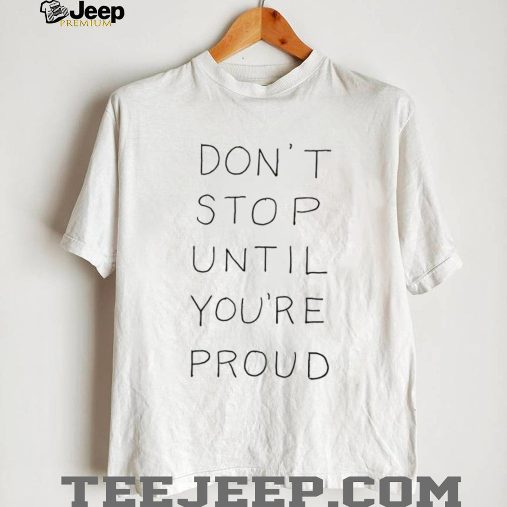 Don’t Stop Until You’re Proud Minimalist Motivational T Shirt