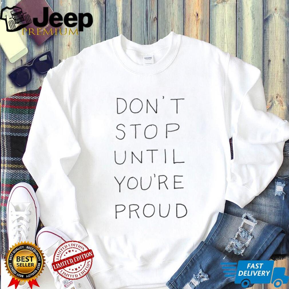 Don’t Stop Until You’re Proud Minimalist Motivational T Shirt